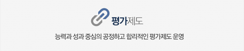 평가제도 능력과 성과중심의 공정하고 합리적인 평가제도 운영